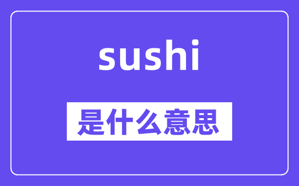sushi是什么意思,sushi怎么讀,中文翻譯是什么