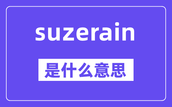 suzerain是什么意思,suzerain怎么讀,中文翻譯是什么