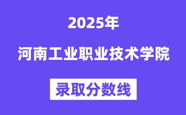 2025河南工業(yè)職業(yè)技術(shù)學(xué)院錄取分數(shù)線（含2024年錄取情況）