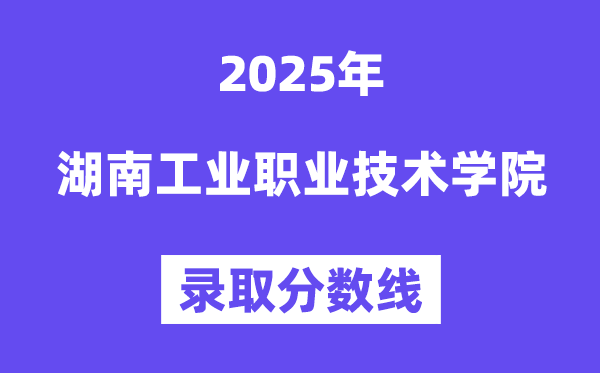 2025湖南工業(yè)職業(yè)技術學院錄取分數(shù)線（含2024年錄取情況）