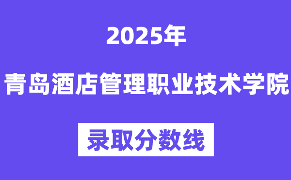2025青島酒店管理職業(yè)技術學院錄取分數(shù)線（含2024年錄取情況）