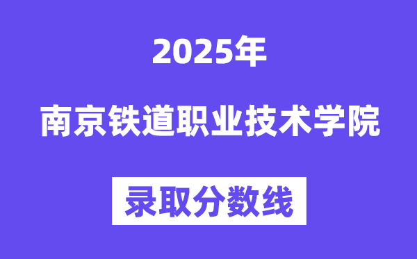 2025南京鐵道職業(yè)技術(shù)學(xué)院錄取分?jǐn)?shù)線(含2024年錄取情況)
