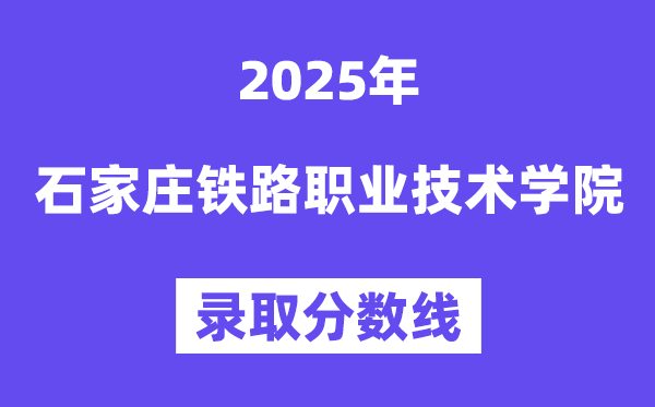 2025石家莊鐵路職業(yè)技術(shù)學(xué)院錄取分?jǐn)?shù)線(含2024年錄取情況)