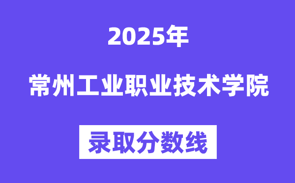 2025常州工業(yè)職業(yè)技術(shù)學(xué)院錄取分?jǐn)?shù)線（含2024年錄取情況）