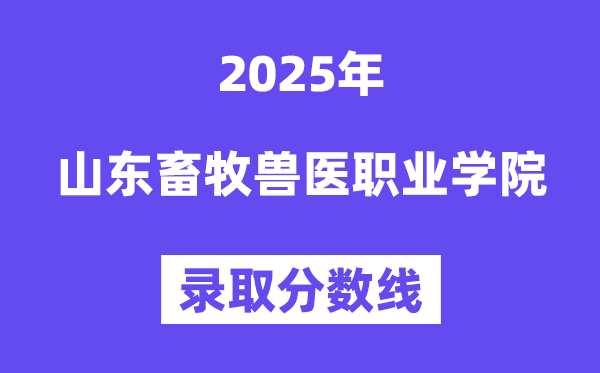 2025山東畜牧獸醫(yī)職業(yè)學(xué)院錄取分?jǐn)?shù)線(含2024年錄取情況)