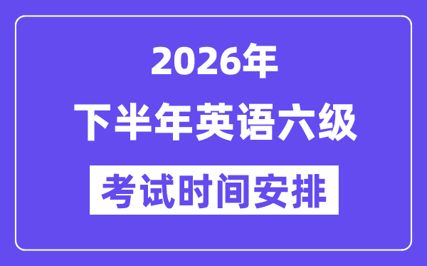 2026年下半年英語六級考試時間安排(附12月CET6考試報名入口)