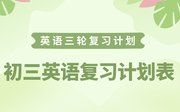 初三英語復(fù)習(xí)計劃表,九年級英語中考復(fù)習(xí)計劃攻略