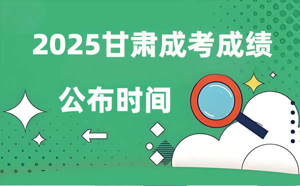 2025年甘肅成人高考成績公布時(shí)間,成考分?jǐn)?shù)什么時(shí)候出來？