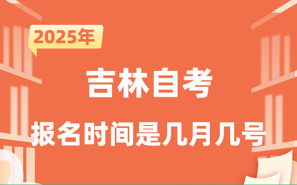 2025年下半年吉林自考報(bào)名時(shí)間是什么時(shí)候？
