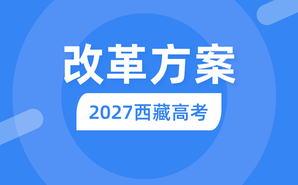 2027年西藏高考改革方案,西藏最新高考模式是什么？