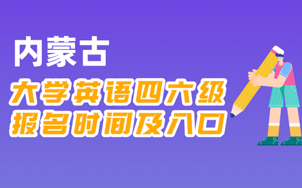 2025年下半年內(nèi)蒙古全國(guó)大學(xué)四六級(jí)考試報(bào)名時(shí)間及入口