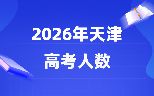 2026年天津高考人數(shù)大概是多少,天津歷年高考人數(shù)統(tǒng)計(jì)表
