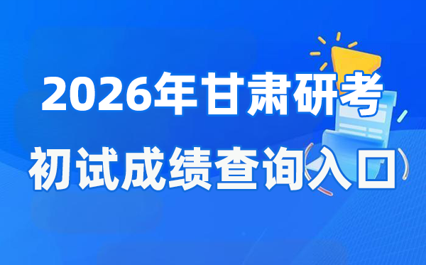 2026年甘肅碩士研究生初試成績(jī)查詢(xún)?nèi)肟?https://www.ganseea.cn)