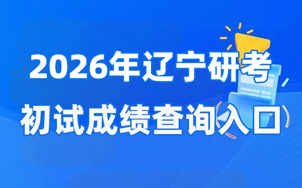2026年遼寧碩士研究生初試成績查詢?nèi)肟?https://www.lnzsks.com)