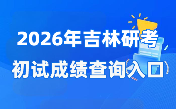2026年吉林碩士研究生初試成績查詢?nèi)肟?http://www.jleea.com.cn/)