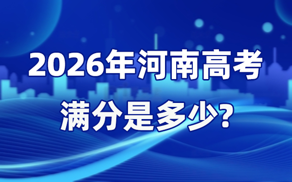 2026年河南高考滿分是多少,河南高考各科目分值設(shè)置