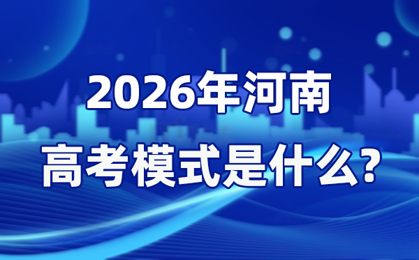 2026年河南高考模式是什么,是3+1+2模式嗎？
