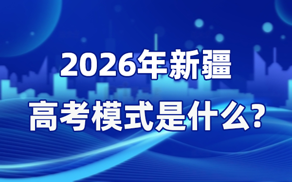 2026年新疆高考模式是什么,是3+綜合模式嗎？