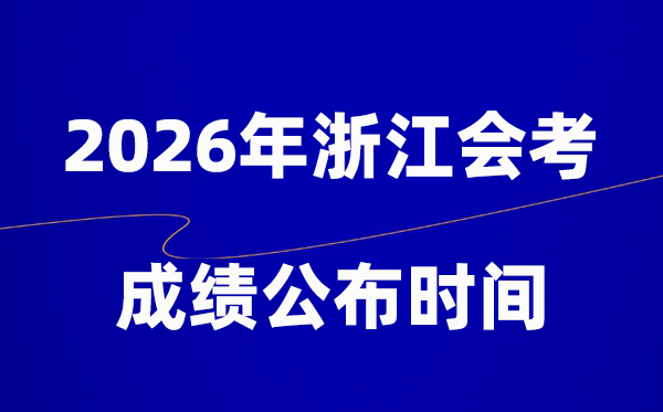 2026年浙江會考成績什么時候出,一般多久公布？