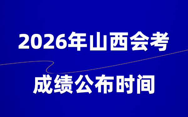 2026年山西會考成績什么時(shí)候出,一般多久公布？