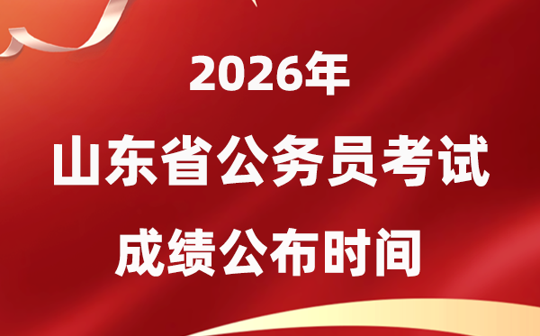 2026山東公務(wù)員考試成績(jī)什么時(shí)候公布,2026年1月中旬可查