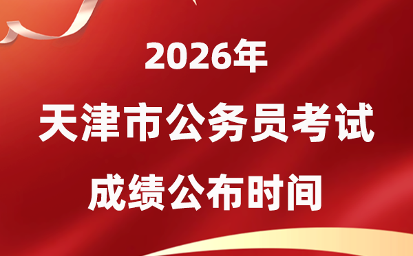 2026天津公務(wù)員考試成績什么時候公布,1月上旬可查