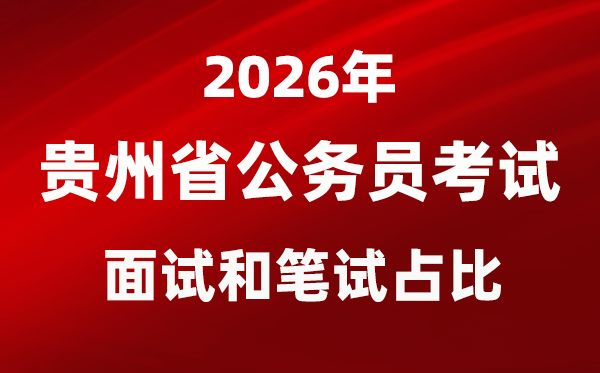 2026年貴州公務員考試面試和筆試占比多少？