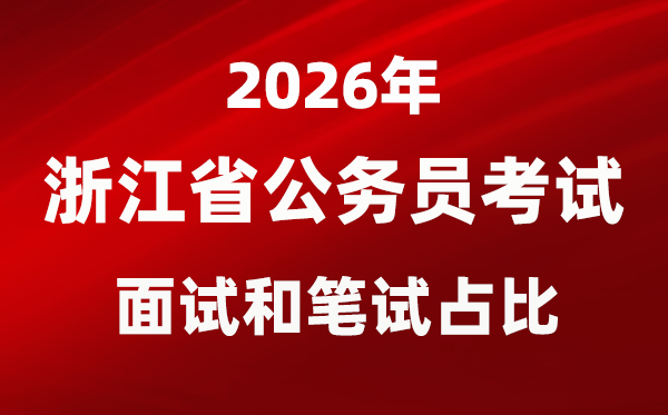 2026年浙江公務員考試面試和筆試占比多少?