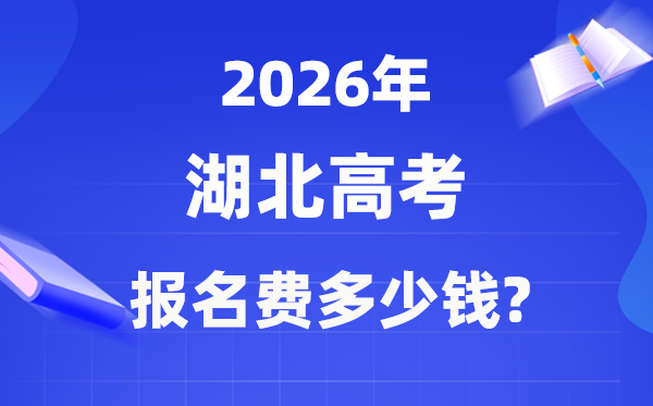 2026年湖北高考報名費(fèi)多少錢,什么時候交？