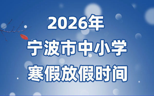 2026年寧波市中小學(xué)寒假放假時間表,2月7日開始放假