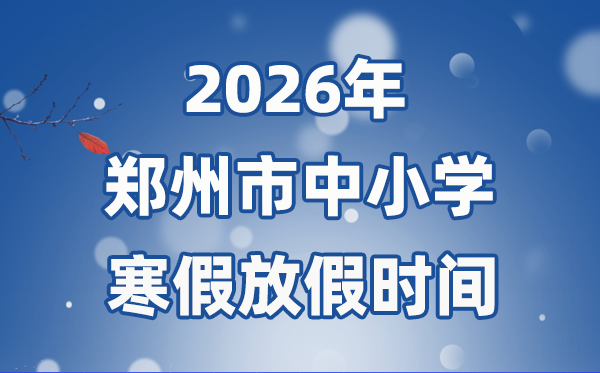 2026年鄭州市中小學寒假放假時間表,2月1日開始放假