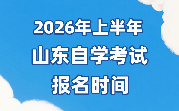 2026年上半年山東自考報(bào)名時(shí)間是什么時(shí)候？