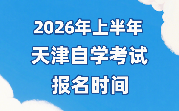 2026年上半年天津自考報名時間是什么時候？