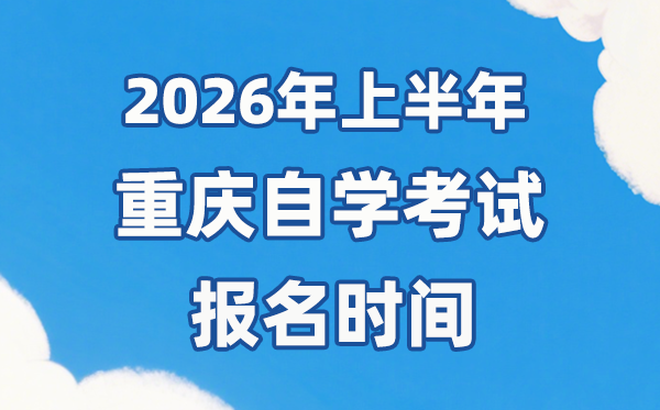 2026年上半年重慶自考報名時間是什么時候？