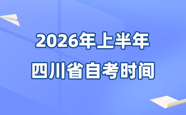 四川省2026年上半年自考時間表,具體是什么時候？