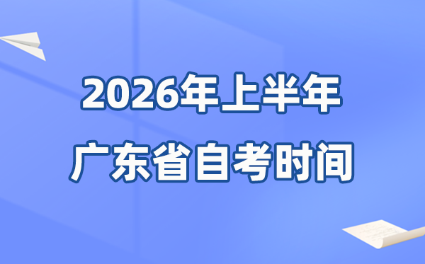 廣東省2026年上半年自考時(shí)間表,具體是什么時(shí)候？