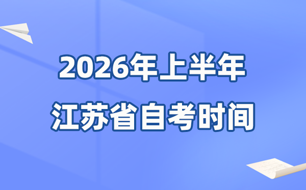 江蘇省2026年上半年自考時間表,具體是什么時候？