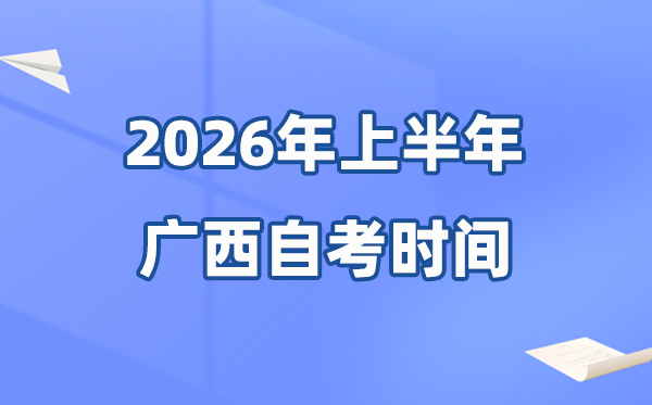 廣西2026年上半年自考時間表,具體是什么時候？