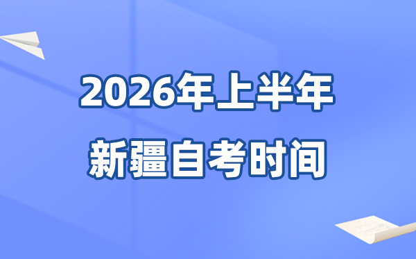 新疆2026年上半年自考時(shí)間表,具體是什么時(shí)候？