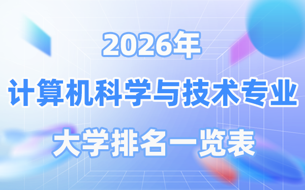 2026年計(jì)算機(jī)科學(xué)與技術(shù)專業(yè)全國大學(xué)排名一覽表（最新排行榜）
