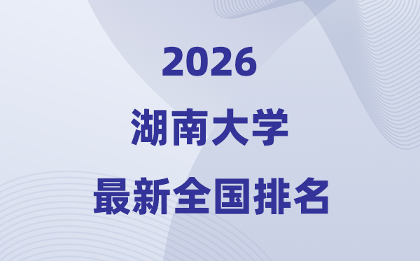2026湖南大學(xué)全國排名第幾(湖南大學(xué)最新排行榜)
