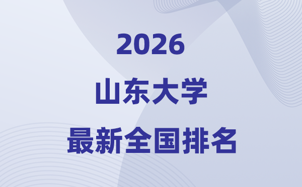 2026山東大學(xué)全國排名第幾(最新排行榜)