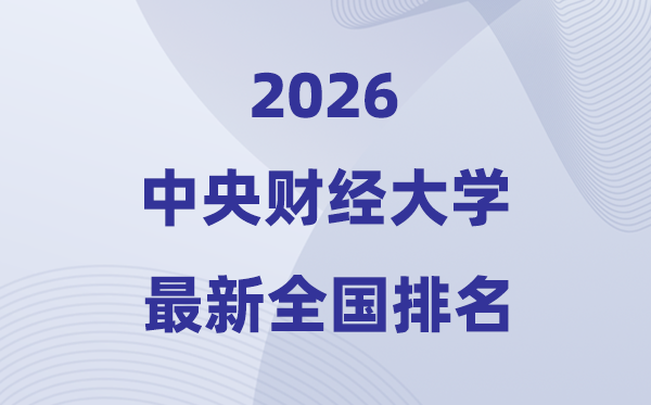 2026中央財(cái)經(jīng)大學(xué)全國排名第幾(中央財(cái)大最新排行榜)