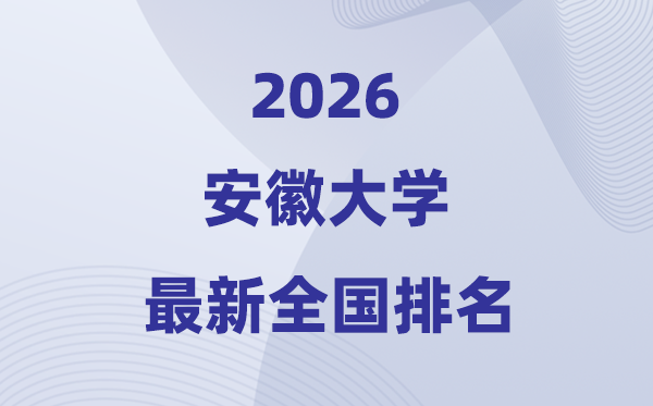 2026安徽大學(xué)排名全國第幾位(最新排行榜)