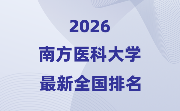 2026南方醫(yī)科大學排名全國第幾位(最新排行榜)