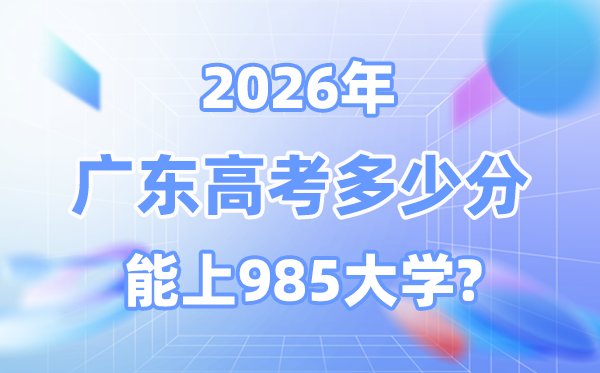 2026廣東高考多少分能上985？附各校最低錄取分?jǐn)?shù)線