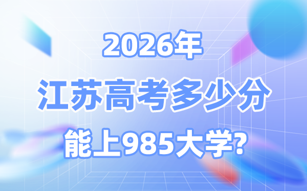 2026江蘇高考多少分能上985？附各校最低錄取分?jǐn)?shù)線