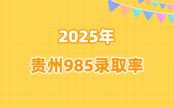 2025年貴州高考985錄取率是多少（2026參考）