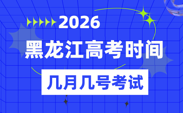 黑龍江高考時(shí)間2026年時(shí)間表,各科目具體時(shí)間安排一覽表