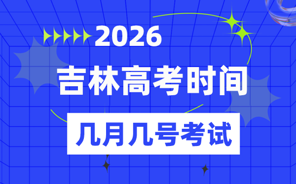 吉林高考時(shí)間2026年時(shí)間表,各科目具體時(shí)間安排一覽表